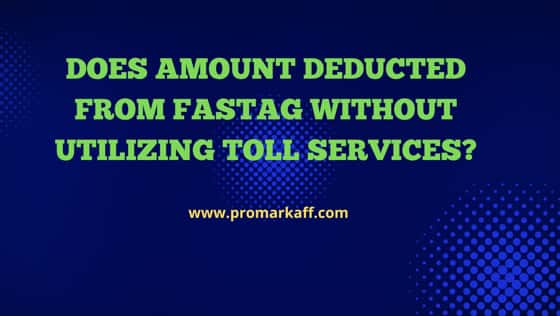 Does amount deducted from FASTag without utilizing Toll Services?