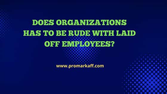 Does Organizations has to be rude with laid off employees?